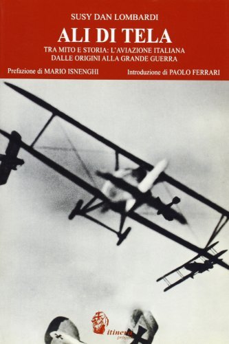 Ali di tela. Tra mito e storia: l'aviazione italiana dalle origini alla grande guerra di Susy Dan Lombardi edito da Itinera Progetti