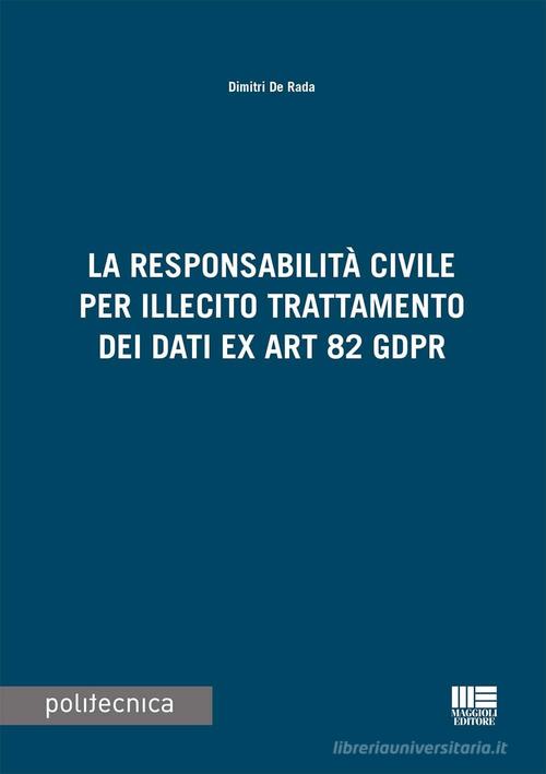 La responsabilità civile per illecito trattamento dei dati ex Art. 82 GDPR di Dimitri De Rada edito da Maggioli Editore