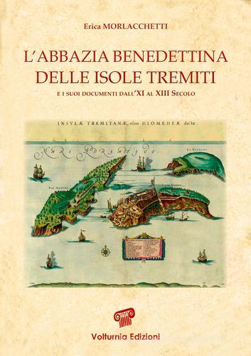 L' abbazia benedettina delle isole Tremiti e i suoi documenti dall'XI al XIII secolo di Erica Morlacchetti edito da Volturnia Edizioni
