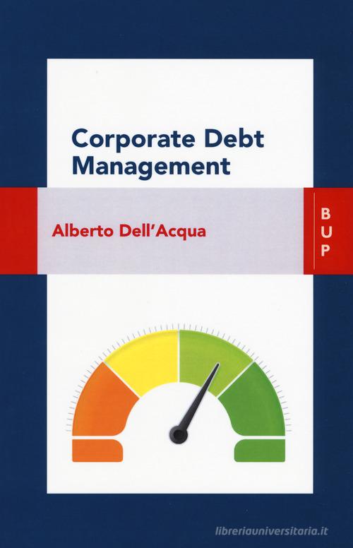 Corporate debt management di Alberto Dell'Acqua edito da Bocconi University Press