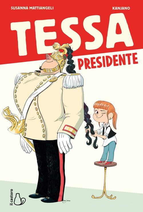 Tessa presidente di Susanna Mattiangeli edito da Il Castoro