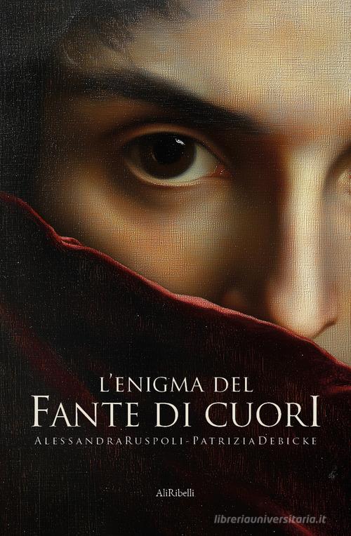 L'enigma del fante di cuori di Patrizia Debicke Van der Noot, Alessandra Ruspoli edito da Ali Ribelli Edizioni