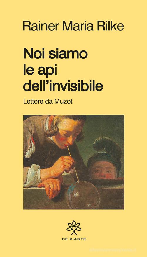 Noi siamo le api dell'invisibile. Lettere da Muzot di Rainer Maria Rilke edito da De Piante Editore