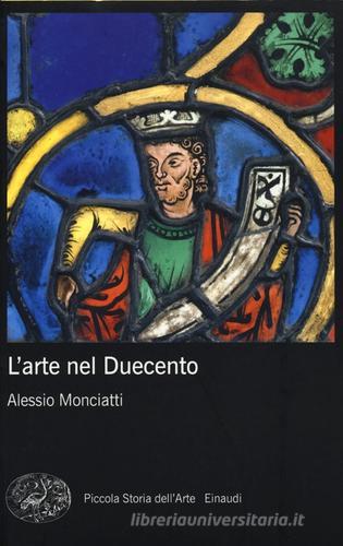 L' arte nel Duecento di Alessio Monciatti edito da Einaudi