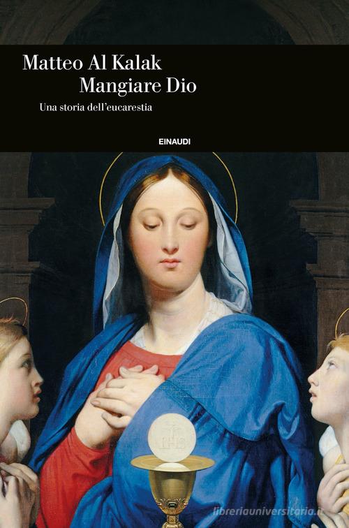 Mangiare Dio. Una storia dell'eucarestia di Matteo Al Kalak edito da Einaudi