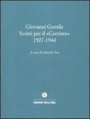 Scritti per il «Corriere» 1927-1944 di Giovanni Gentile edito da Fondazione Corriere della Ser