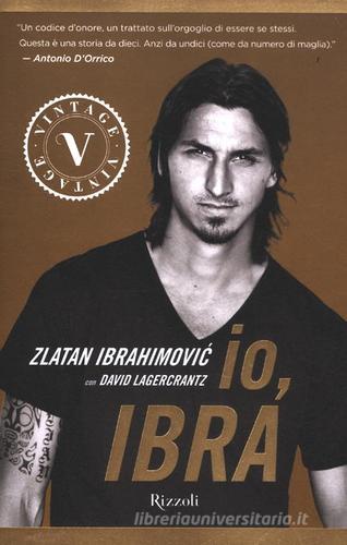 Io, Ibra di Zlatan Ibrahimovic, David Lagercrantz edito da Rizzoli