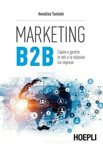 Marketing B2B. Capire e gestire le reti e le relazioni tra imprese di Annalisa Tunisini edito da Hoepli
