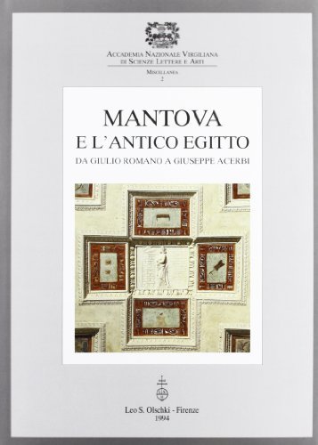 Mantova e l'antico Egitto. Da Giulio Romano a Giuseppe Acerbi. Atti del Convegno di studi (Mantova, 23-24 maggio 1992) edito da Olschki