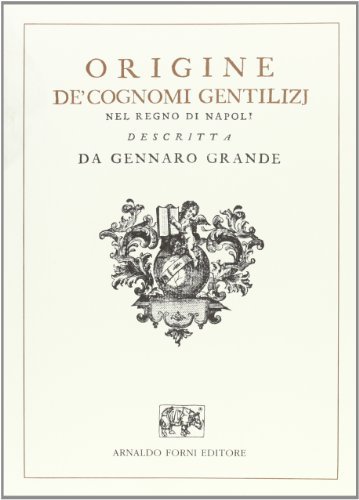 Origine de' cognomi gentilizj nel Regno di Napoli (rist. anast. 1756) di Gennaro Grande edito da Forni