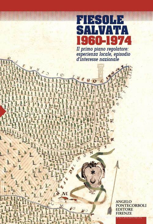 Fiesole salvata 1960-1974. Il primo piano regolatore: esperienza locale, episodio d'interesse nazionale di Sandro Nannucci edito da Pontecorboli Editore