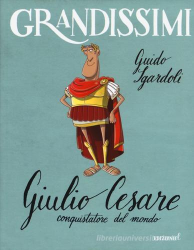 Giulio Cesare, conquistatore del mondo. Ediz. a colori di Guido Sgardoli edito da EL