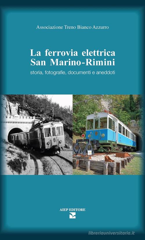 La ferrovia elettrica San Marino. Rimini. Storia, fotografie, documenti e aneddoti edito da Aiep