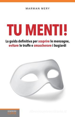 Tu menti! La guida definitiva per scoprire le menzogne, evitare le truffe e smascherare i bugiardi di Mery Marwan edito da Edizioni LSWR