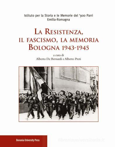 La Resistenza, il fascismo, la memoria. Bologna 1943-1945 edito da Bononia University Press