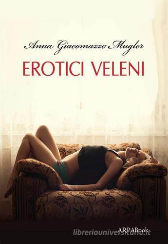 Erotici veleni di Anna Giacomazzo Mugler edito da ARPANet