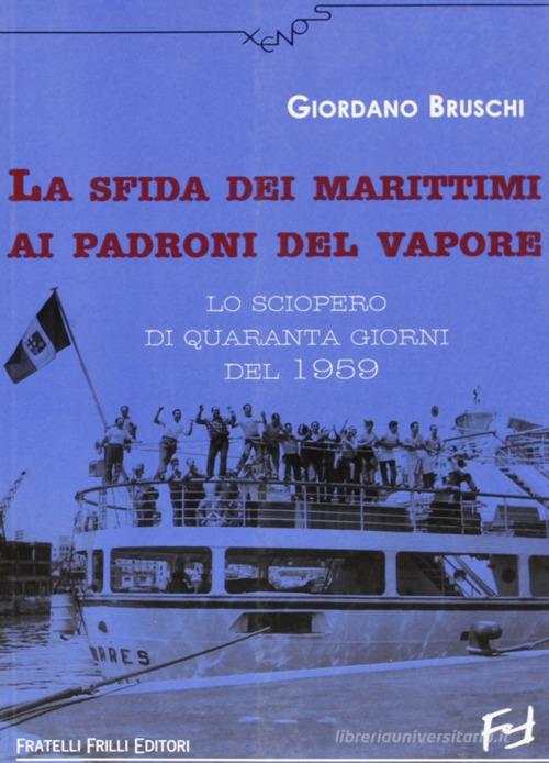 La sfida dei marittimi ai padroni del vapore. Lo sciopero di quaranta giorni del 1959 di Giordano Bruschi edito da Frilli