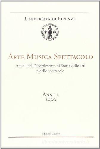 Arte, musica, spettacolo. Annali del Dipartimento di storia delle arti e dello spettacolo Università di Firenze (2000) vol.1 edito da Cadmo