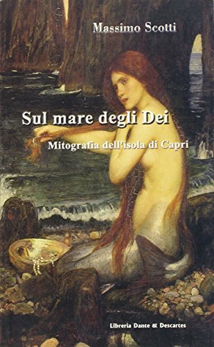 Sul mare degli dei. Mitografia dell'isola di Capri di Massimo Scotti edito da Dante & Descartes
