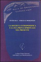 La società antroposofica e la sua prova spirituale nel presente di Peter Selg, Sergej O. Prokofieff edito da Widar