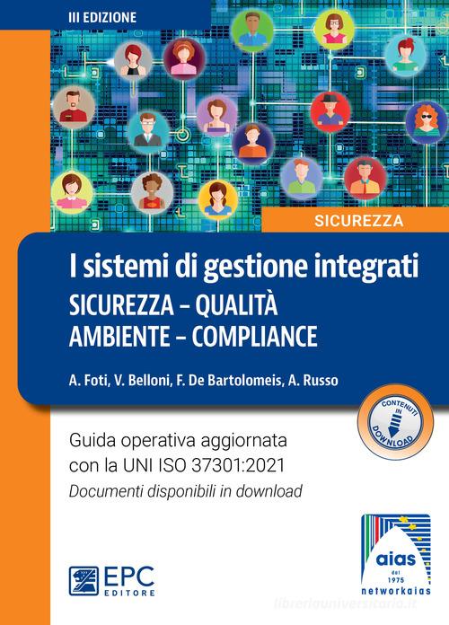 I sistemi di gestione integrati. Sicurezza, qualità, ambiente, compliance. Nuova ediz. di Alessandro Foti, Valentina Belloni, Francesco De Bartolomeis edito da EPC