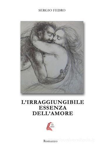 L' irraggiungibile essenza dell'amore di Sergio Fedro edito da EBS Print