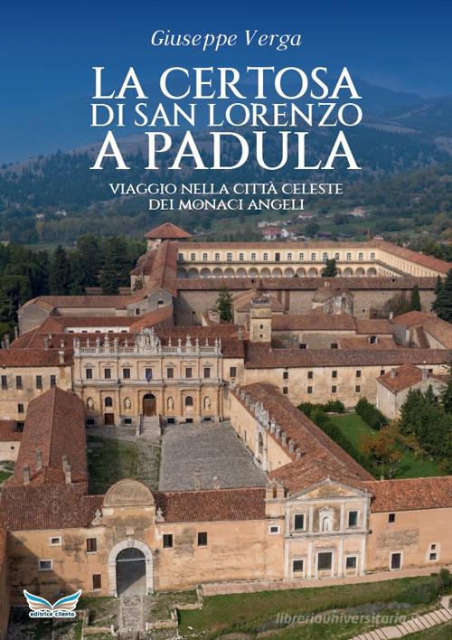 La Certosa di San Lorenzo a Padula. Viaggio nella città celeste dei monaci angeli di Giuseppe Verga edito da Cilento