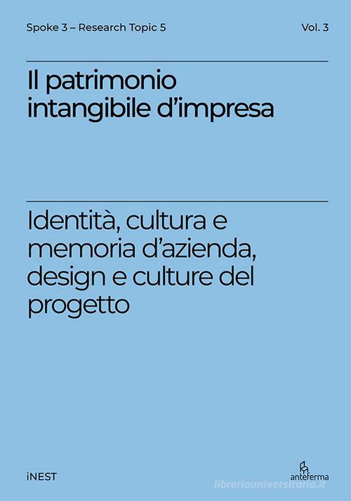 Il patrimonio intangibile d'impresa. Identità, cultura e memoria d'azienda, design e culture del progetto di Alberto Bassi, Giulia Ciliberto edito da Anteferma Edizioni