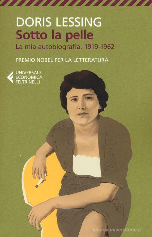 Sotto la pelle. La mia autobiografia (1919-1962) di Doris Lessing edito da Feltrinelli