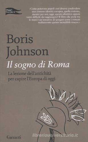 Il sogno di Roma. La lezione dell'antichità per capire l'Europa di oggi di Boris Johnson edito da Garzanti