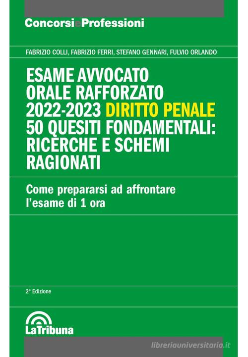 Esame avvocato. Orale rafforzato 2022-2023. Diritto penale. 50 quesiti fondamentali: ricerche e schemi ragionati di Fabrizio Colli, Fabrizio Ferri, Stefano Gennari edito da La Tribuna