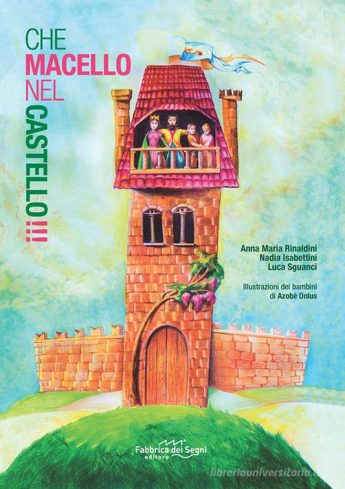 Che macello nel castello!!! Ediz. illustrata di Anna Maria Rinaldini, Nadia Isabettini, Luca Sguanci edito da Fabbrica dei Segni
