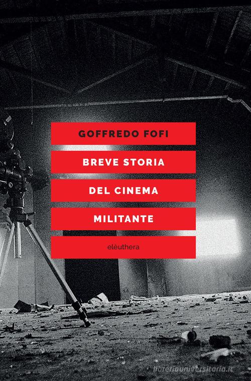 Breve storia del cinema militante di Goffredo Fofi edito da Elèuthera