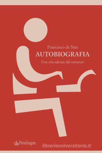 Autobiografia. Una vita salvata dal romanzo di Francesco De Stisi edito da Pendragon