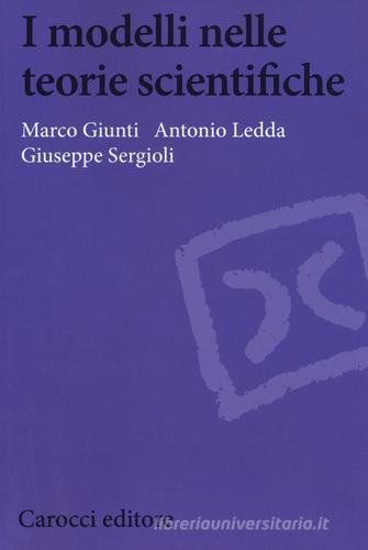 I modelli nelle teorie scientifiche di Marco Giunti, Antonio Ledda, Giuseppe Sergioli edito da Carocci
