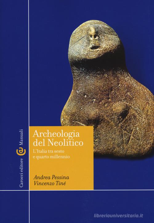 Archeologia del Neolitico. L'Italia tra il VI e il IV millennio a. C di Andrea Pessina, Vincenzo Tinè edito da Carocci