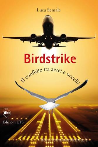 Birdstrike. Il conflitto tra aerei e uccelli di Luca Sensale edito da Edizioni ETS