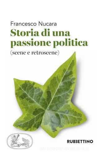 Storia di una passione politica (scene e retroscene) di Francesco Nucara edito da Rubbettino
