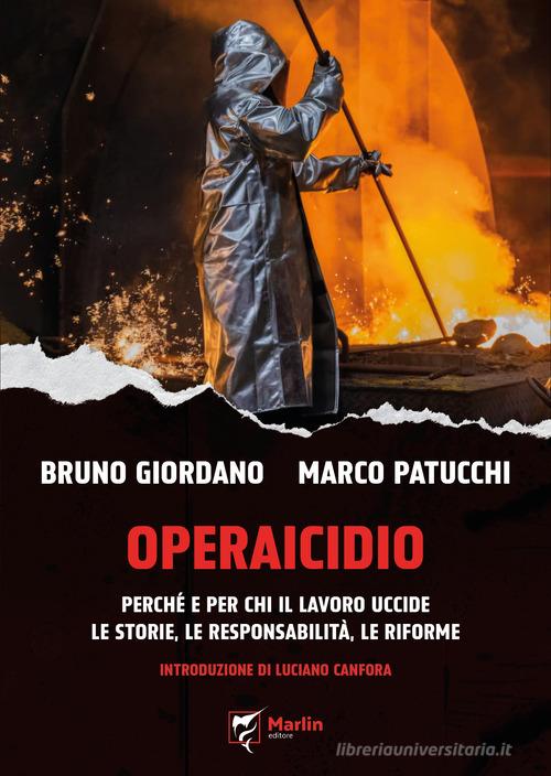 Operaicidio. Perché e per chi il lavoro uccide. Le storie, le responsabilità, le riforme di Bruno C. Giordano, Marco Patucchi edito da Marlin (Cava de' Tirreni)