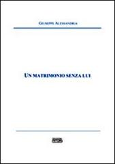 Un matrimonio senza lui di Giuseppe Alessandria edito da Simple