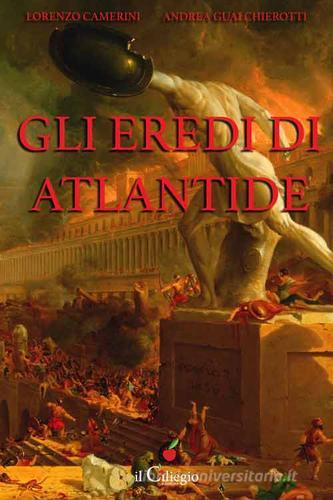Gli eredi di Atlantide di Andrea Gualchierotti, Lorenzo Camerini edito da Il Ciliegio