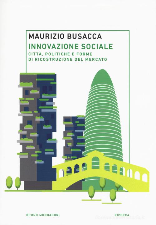 Innovazione sociale. Città, politiche e forme di ricostruzione del mercato di Maurizio Busacca edito da Mondadori Bruno