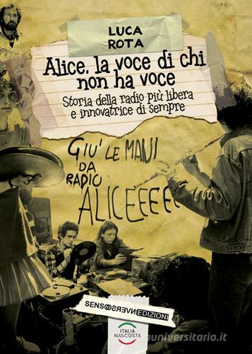 Alice, la voce di chi non ha voce. Storia della radio più libera e innovatrice di sempre di Luca Rota edito da Sensoinverso Edizioni