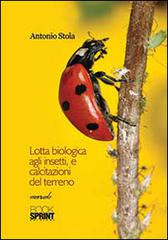 Lotta biologica agli insetti, e calcitazioni del terreno di Antonio Stola edito da Booksprint