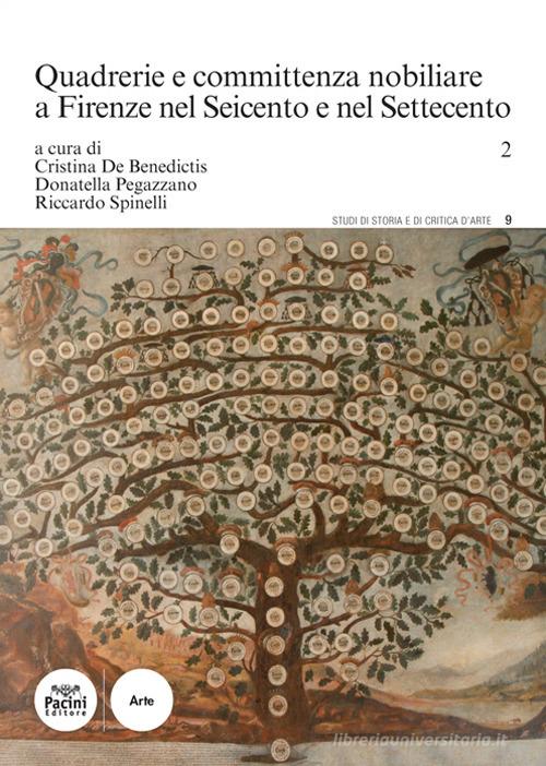 Quadrerie e committenza nobiliare a Firenze nel Seicento e nel Settecento vol.2 edito da Pacini Editore