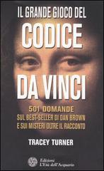 Il grande gioco del Codice da Vinci. 501 domande sul best-seller di Dan Brown e sui misteri oltre il racconto di Tracey Turner edito da L'Età dell'Acquario