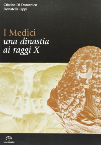 I Medici. Una dinastia ai raggi X di Cristina Di Domenico, Donatella Lippi edito da NIE