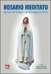 Rosario meditato alla luce del Vangelo e del Messaggio di Fatima edito da ISG Edizioni