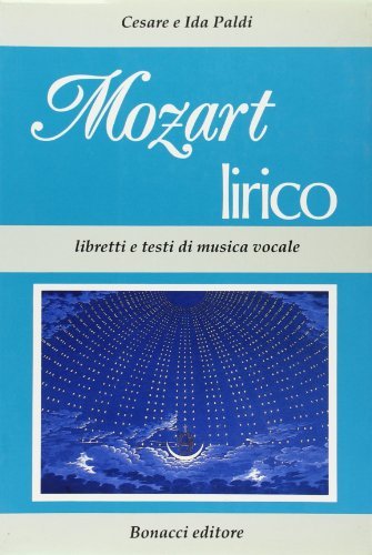Mozart lirico. Libretti e testi di musica vocale di Cesare Paldi, Ida Paldi edito da Bonacci