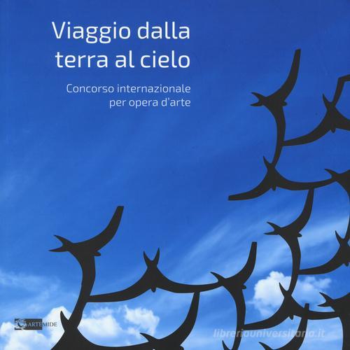 Viaggio dalla terra al cielo. Concorso internazionale per opera d'arte. Ediz. illustrata edito da Artemide